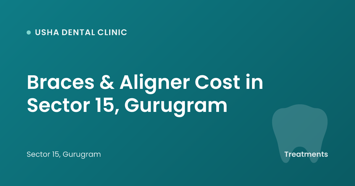 Braces & Aligner Cost in Sector 15, Gurugram