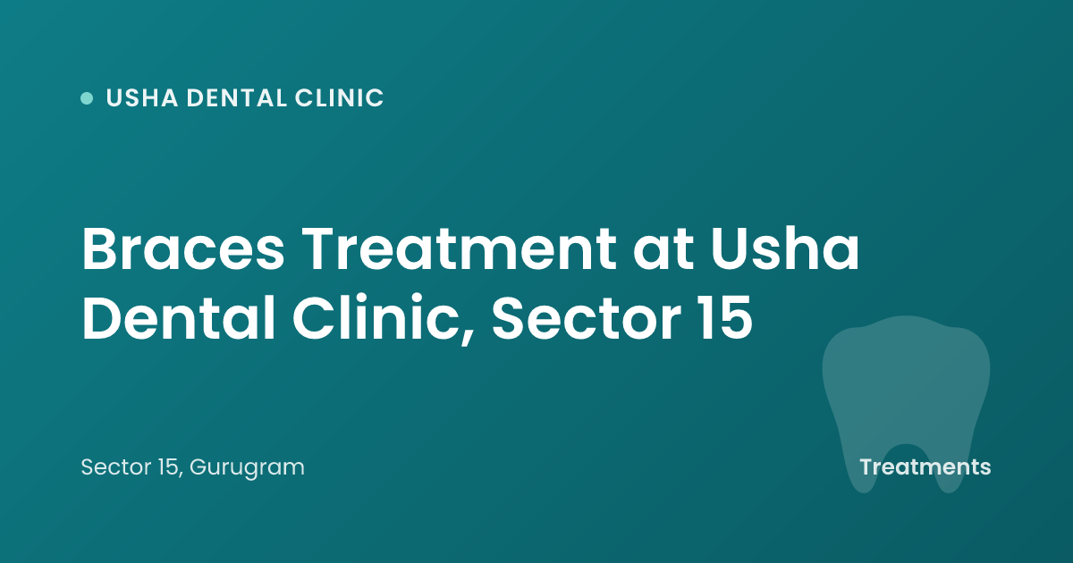 Braces Treatment at Usha Dental Clinic, Sector 15