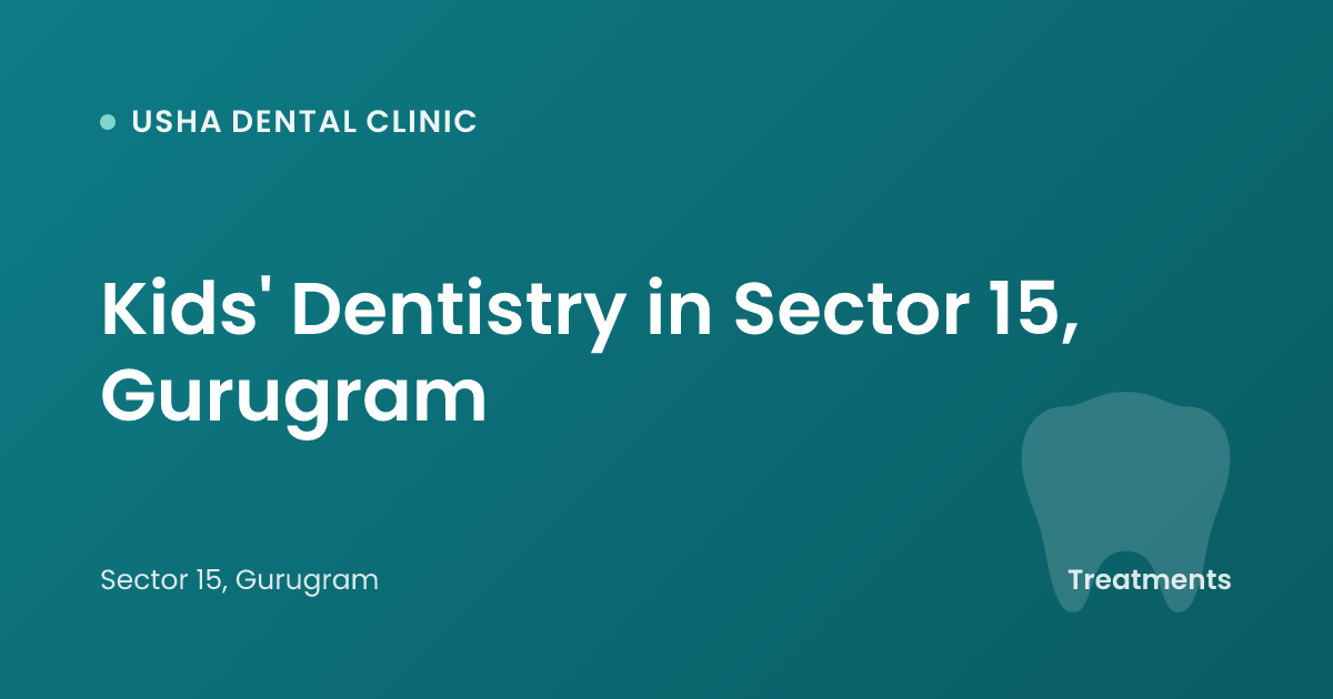 Kids' Dentistry in Sector 15, Gurugram