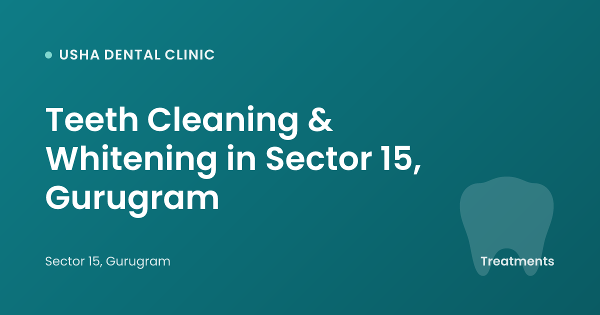 Teeth Cleaning & Whitening in Sector 15, Gurugram