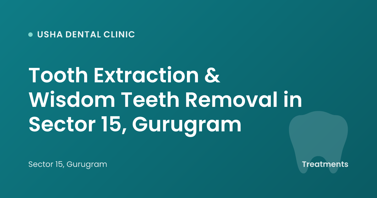 Tooth Extraction & Wisdom Teeth Removal in Sector 15, Gurugram